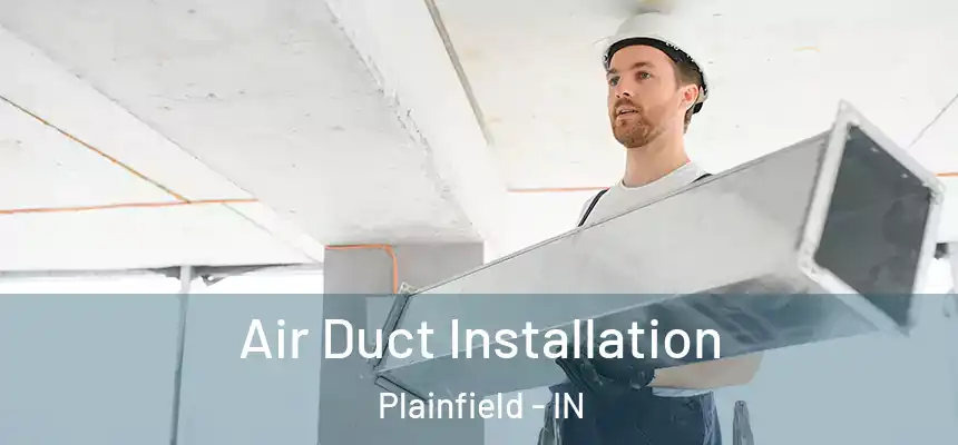  Air Duct Installation Plainfield - IN