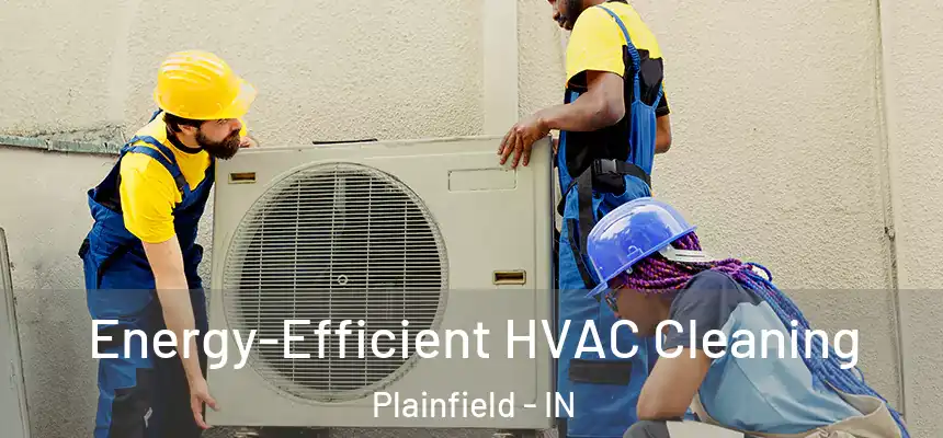  Energy-Efficient HVAC Cleaning Plainfield - IN
